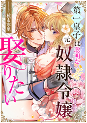 【期間限定　試し読み増量版】第一皇子は聡明な元奴隷令嬢を娶りたい