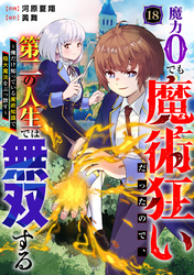 魔力0でも魔術狂いだったので、第二の人生では無双する～俺だけ知っている魔術知識で極大魔法をぶっ放す～【分冊版】18巻