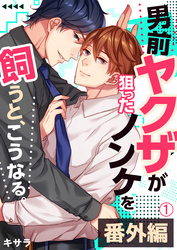 【期間限定　無料お試し版】男前ヤクザが狙ったノンケを飼うと、こうなる。番外編