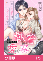 再会幼なじみの執着は愛を奏でる ～甘い仕返しはベッドの上で～【分冊版】15