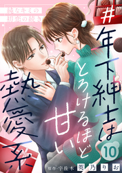 ＃年下紳士はとろけるほど甘い熱愛系～純なキミの初恋の続き～１０