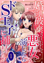 【期間限定　無料お試し版】婚約破棄されたくて悪女を演じたらドS王子に捕まりました！？