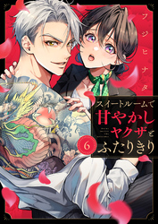 スイートルームで甘やかしヤクザとふたりきり（6）