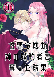 【期間限定　無料お試し版】性悪令嬢が姉の婚約者を奪った結果