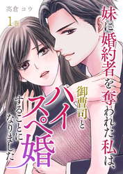 【期間限定　無料お試し版】妹に婚約者を奪われた私は、御曹司とハイスペ婚することになりました【合本版】