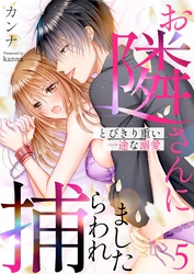 お隣さんに捕らわれました～とびきり重い一途な溺愛～ 5