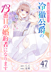 花嫁修業をやめたくて、冷徹公爵の13番目の婚約者になります【単話版】（47）
