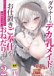ダウナーなデカ乳メイドさんはお仕置きご奉仕をおねだりする。～本性は下品でドスケベすぎる積極的な召使い～【R18版】　2巻