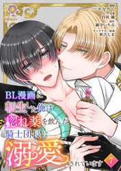 BL漫画に転生した俺は惚れ薬を飲んだ騎士団長に溺愛されています【第7話】