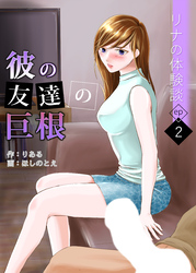 リナの体験談(2)～彼の友達の巨根～