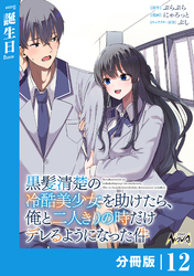 黒髪清楚の冷酷美少女を助けたら、俺と二人きりの時だけデレるようになった件【分冊版】１２