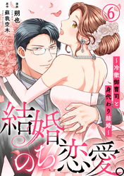 【期間限定　無料お試し版】結婚、のち恋愛。～冷徹御曹司と身代わり結婚～6