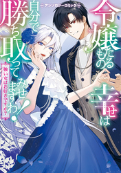 【期間限定　試し読み増量版】【再編集版】令嬢たるもの、幸せは自分で勝ち取ってみせますわ！～強い女はお好きですか？～アンソロジーコミック