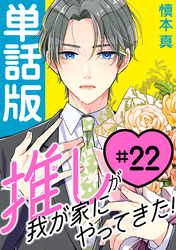推しが我が家にやってきた！【単話版】（22）