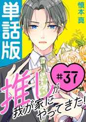 推しが我が家にやってきた！【単話版】（37）