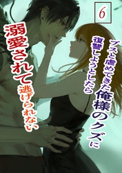 ブスと虐めてきた俺様のクズに復讐しようとしたら溺愛されて逃げられない ６ 俺様クズ執着溺愛