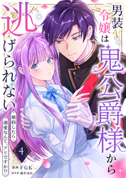 男装令嬢は鬼公爵様から逃げられない～婚約したら溺愛なんて、アリですか！？～　4巻