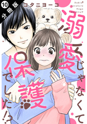 溺愛じゃなくて保護でした！？ 分冊版 10