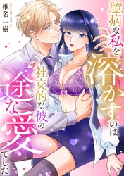 臆病な私を溶かすのは社交的な彼の一途な愛でした