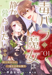 毒バラの魔女は静かに暮らしたいのに～騎士様からの一途な求婚お断り～ 第1話【単話版】