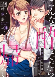 こんなに酔ってたら帰せない～お見合い相手はケダモノ上司 10巻